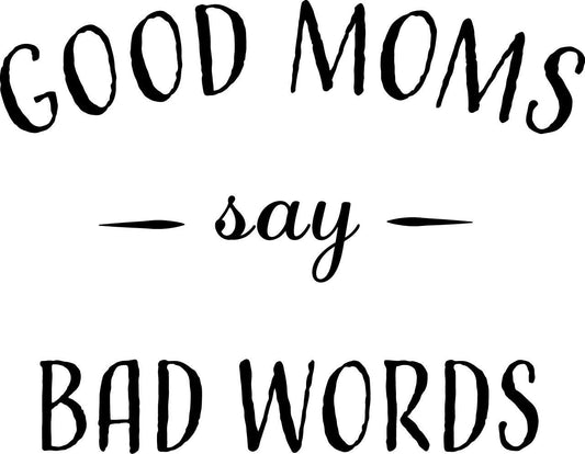 Good Moms Say Bad Words svg (png, jpg, dxf) (Digital Download)
