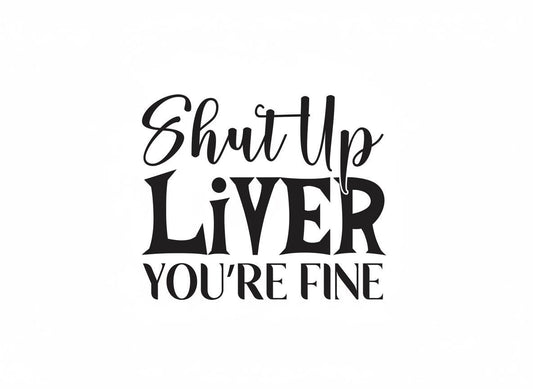 Funny Alcohol Quote SVG – Cricut, Silhouette & Sublimation Cut File Canada | Shut Up Liver You're Fine Design (Digital Download)